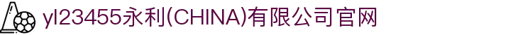 yl23455永利(CHINA)有限公司官网
