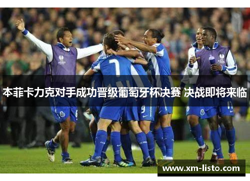 本菲卡力克对手成功晋级葡萄牙杯决赛 决战即将来临