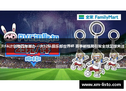 FIFA计划每四年举办一次32队俱乐部世界杯 赛事新格局引发全球足球关注