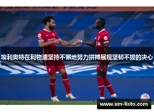 埃利奥特在利物浦坚持不懈地努力拼搏展现坚韧不拔的决心