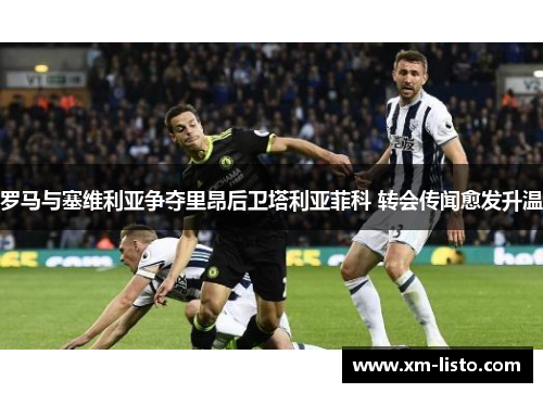 罗马与塞维利亚争夺里昂后卫塔利亚菲科 转会传闻愈发升温