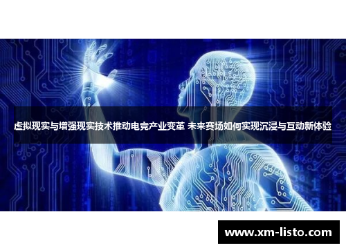 虚拟现实与增强现实技术推动电竞产业变革 未来赛场如何实现沉浸与互动新体验