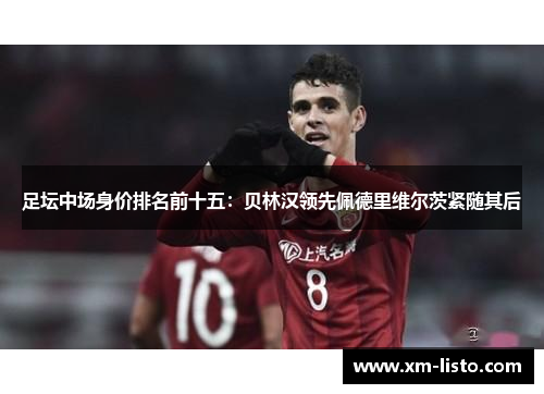 足坛中场身价排名前十五：贝林汉领先佩德里维尔茨紧随其后